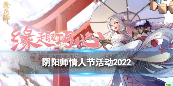 《阴阳师》情人节活动2022 情人节活动缘趣巧心玩法攻略