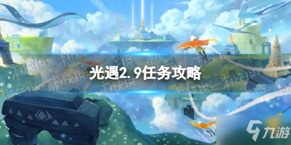 《光遇》2.9任務(wù)攻略 2月9日每日任務(wù)怎么做2022