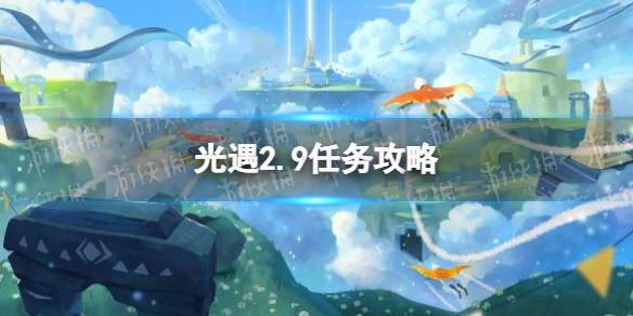 《光遇》2.9任務(wù)攻略 2月9日每日任務(wù)怎么做2022