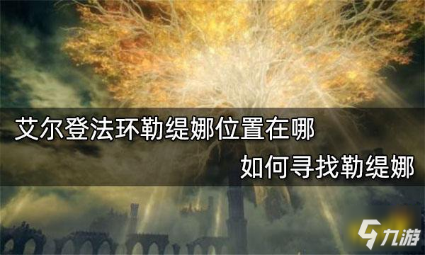 艾爾登法環(huán)勒緹娜位置在哪 如何尋找勒緹娜