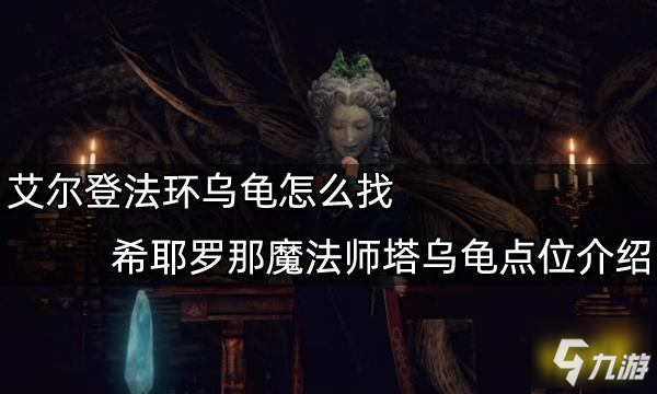 艾爾登法環(huán)烏龜怎么找 希耶羅那魔法師塔烏龜點(diǎn)位介紹