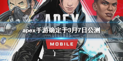 《apex手游》確定3月7日推出 什么時候公測