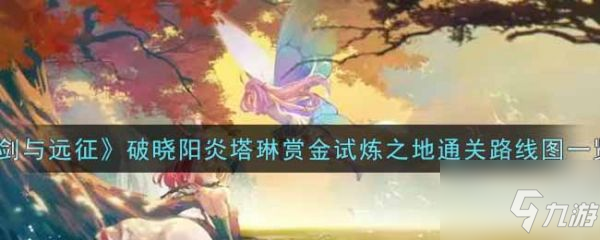剑与远征破晓阳炎试炼 剑与远征破晓阳炎试炼通关路线一览
