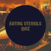 Eating Utensils Quiz