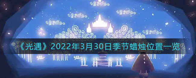 光遇2022年3月30日季节蜡烛在哪