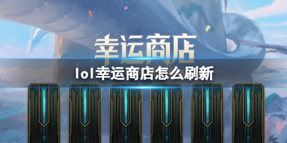 《lol》幸運商店怎么刷新？ 2024幸運商店刷新機制了解一下