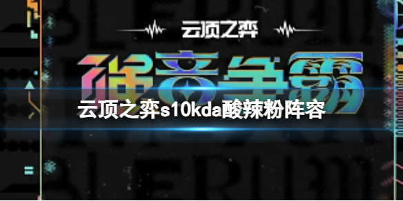 《云顶之弈》s10赛季kda酸辣粉阵容攻略推荐 游戏小伙伴不可错过