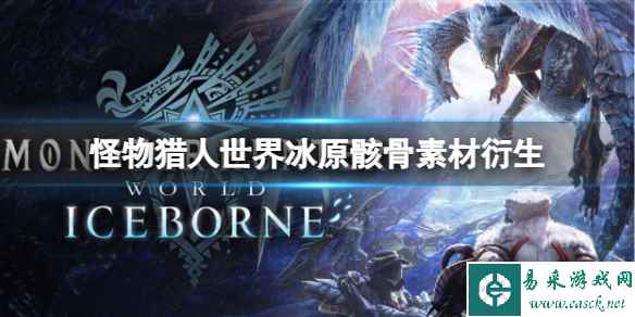 单机攻略《怪物猎人世界》冰原骸骨素材衍生用法介绍