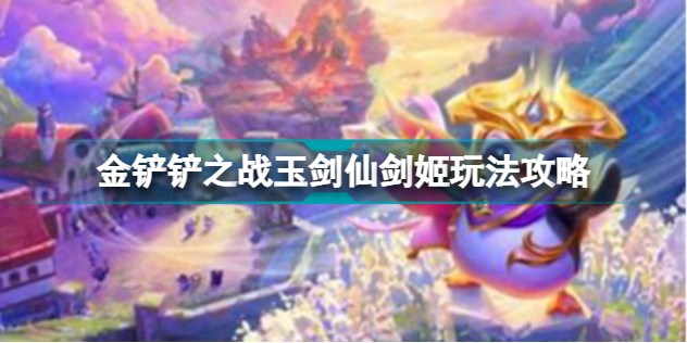金铲铲怎么合成玉剑(金铲铲之战玉剑仙剑姬玩法攻略)「干货」