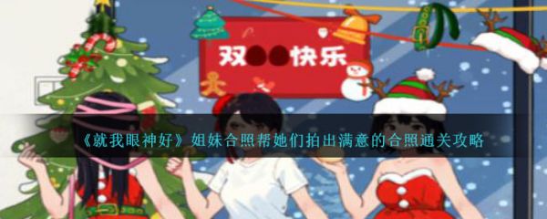 <a id='link_pop' class='keyword-tag' href='https://www.9game.cn/jwysh/'>就我眼神好</a>姐妹合照帮她们拍出满意的合照怎么通关 通关攻略