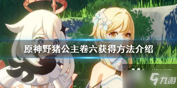 《原神》野猪公主卷六获得方法介绍 野猪公主卷六怎么获得
