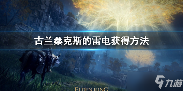 《艾尔登法环》古兰桑克斯的雷电获得方法 古兰桑克斯的雷电怎么获得
