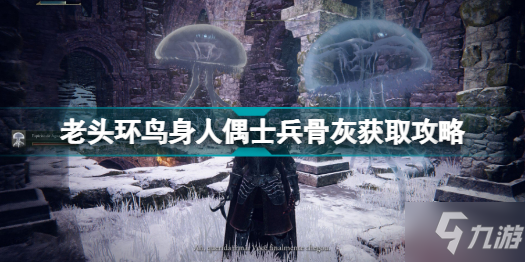 《艾尔登法环》老头环鸟身人偶士兵骨灰获取攻略 鸟身人偶士兵骨灰怎么拿