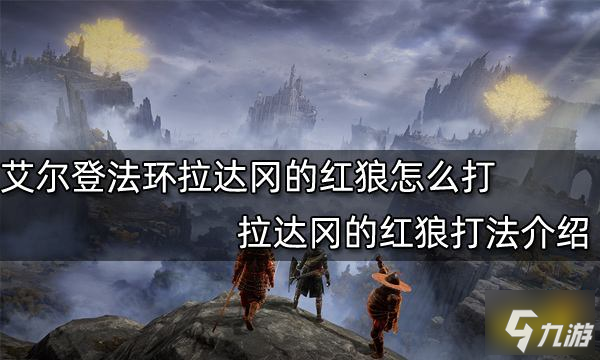 艾尔登法环拉达冈的红狼怎么打 拉达冈的红狼打法介绍