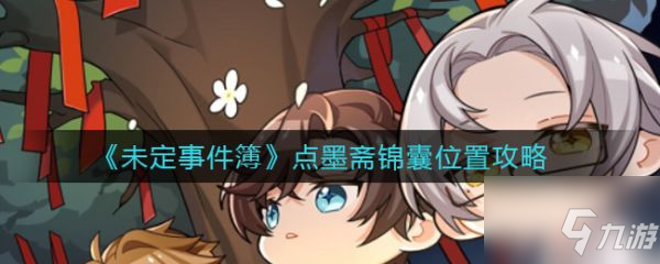 《未定事件簿》點(diǎn)墨齋錦囊位置在哪 點(diǎn)墨齋錦囊位置攻略