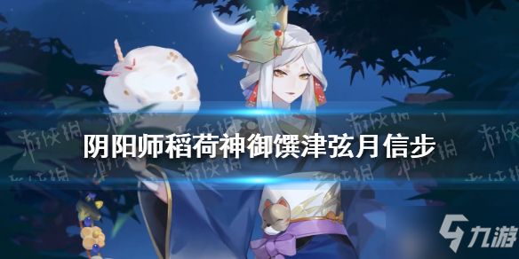 《阴阳师》稻荷神御馔津皮肤弦月信步怎么获得 sp御馔津弦月信步皮肤爆料