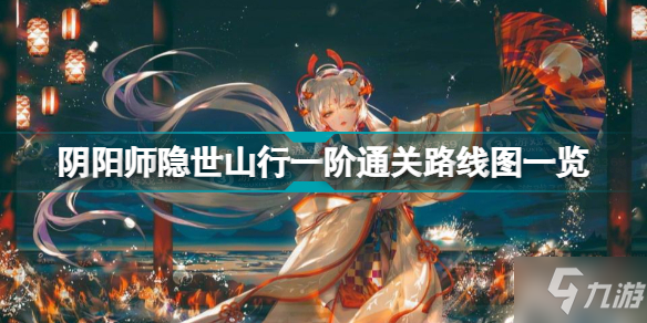 陰陽師一階之行怎么走 陰陽師隱世山行一階通關路線圖一覽