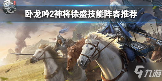 《卧龙吟2》神将徐盛技能解读阵容推荐 徐盛搭配攻略