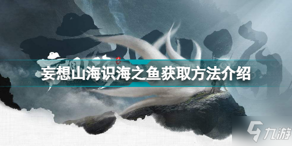 妄想山海識海之魚怎么獲得 妄想山海識海之魚獲取方法介紹