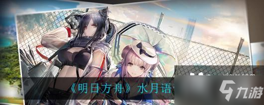 《明日方舟》水月语音一览