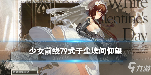 《少女前线》79式白色情人节皮肤怎么样 79式皮肤于尘埃间仰望介绍