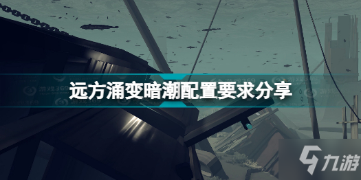 遠方涌變暗潮配置要求高嗎 遠方涌變暗潮配置要求分享