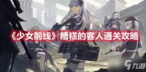 《少女前线》糟糕的客人通关攻略