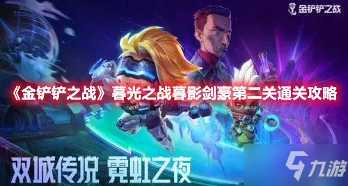 《金铲铲之战》暮光之战暮影剑豪第二关通关攻略