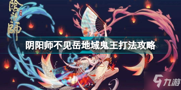 《阴阳师》不见岳地域鬼王打法攻略 不见岳地域鬼王怎么打