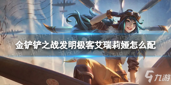 《金铲铲之战》发明极客艾瑞莉娅怎么配 发明极客艾瑞莉娅阵容搭配推荐