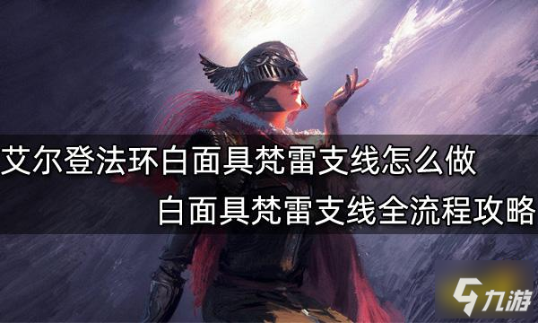 《艾尔登法环》白面具梵雷支线全流程攻略 白面具梵雷支线怎么做