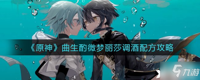 《原神》曲生酌微梦丽莎调酒配方攻略