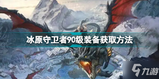 冰原守卫者90级装备怎么获取 冰原守卫者90级装备获取方法