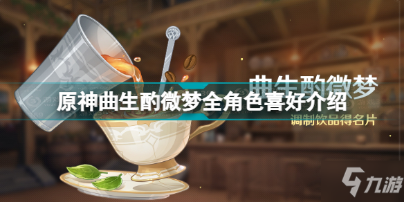 《原神》曲生酌微梦全角色喜好介绍 曲生酌微梦角色喜好是什么