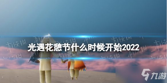 《光遇》2022花憩节开始时间 花憩节什么时候开始2022