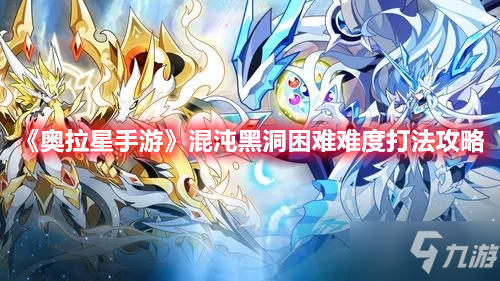 《<a id='link_pop' class='keyword-tag' href='https://www.9game.cn/alx/'>奥拉星手游</a>》混沌黑洞困难难度打法攻略