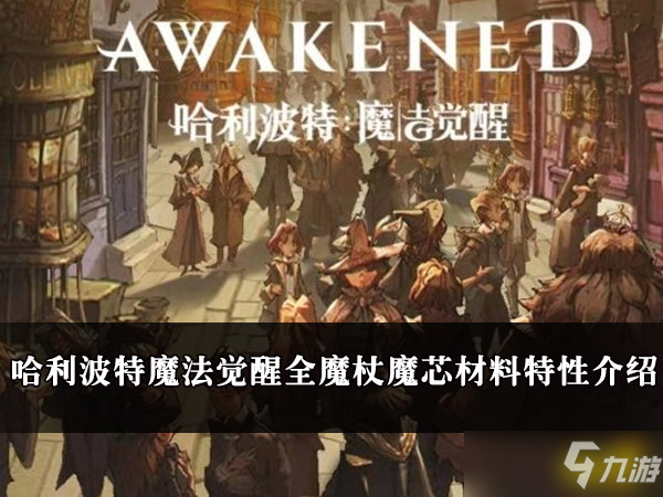 《<a id='link_pop' class='keyword-tag' href='https://www.9game.cn/hlbt/'>哈利波特魔法觉醒</a>》全魔杖杖芯材料特性介绍