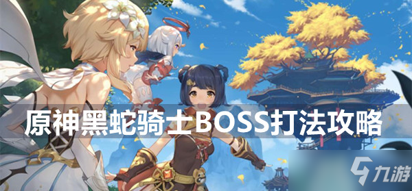 原神黑蛇騎士BOSS打法攻略