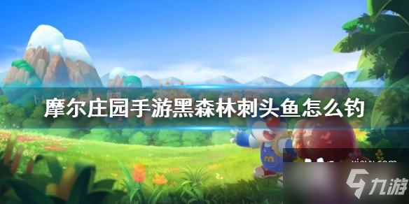 《<a id='link_pop' class='keyword-tag' href='https://www.9game.cn/moerzhuangyuan1/'>摩尔庄园手游</a>》黑森林刺头鱼怎么钓 黑森林刺头鱼钓鱼攻略