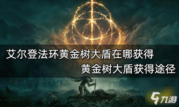 《艾爾登法環(huán)》黃金樹大盾獲得途徑 黃金樹大盾在哪獲得