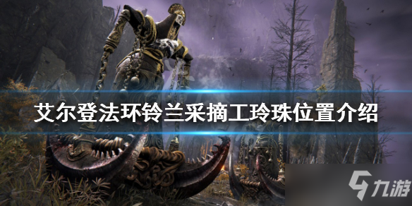 《艾尔登法环》铃兰采摘工玲珠位置介绍 铃兰采摘工玲珠在哪