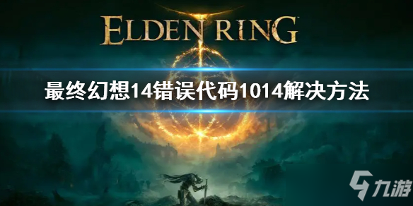 《最终幻想14》错误代码1014解决方法 错误代码1014怎么办