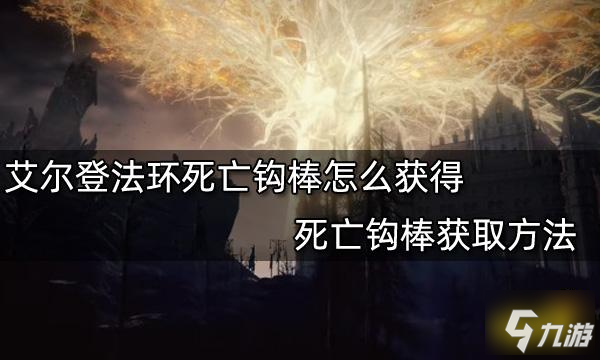 《艾爾登法環(huán)》死亡鉤棒獲取方法 死亡鉤棒怎么獲得