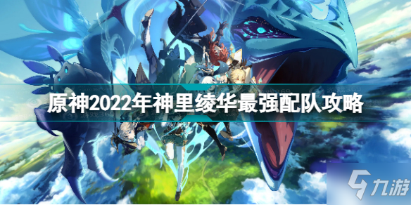 《原神》2022年神里绫华最强配队攻略 神里绫华阵容怎么搭配