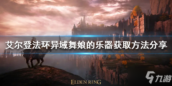 《艾尔登法环》异域舞娘的乐器如何获得