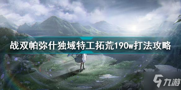 《戰(zhàn)雙帕彌什》獨域特工拓荒190w打法攻略 獨域特工拓荒190w怎么打