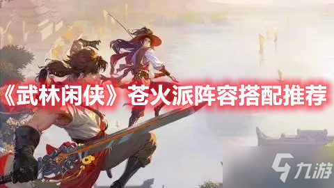 《武林闲侠》苍火派阵容搭配推荐​
