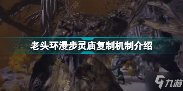 《艾尔登法环》老头环漫步灵庙复制机制介绍 漫步灵庙不能复制原因