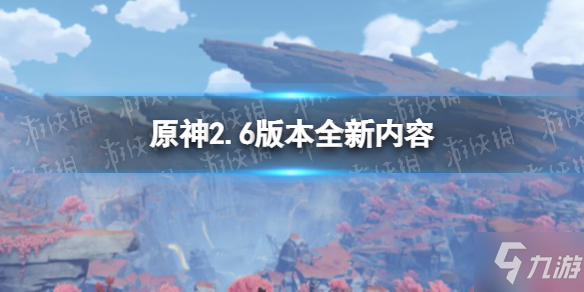 《原神》2.6版本全新内容 2.6版本有什么更新