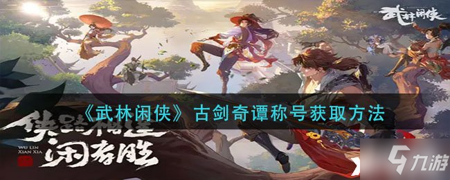 《武林闲侠》古剑奇谭称号获取方法
